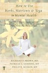 How to Use Herbs, Nutrients, & Yoga in Mental Health - Richard P. (Columbia University) Brown ; Patricia L. (New York Medical College) Gerbarg ; Philip R. Muskin - 9780393707441