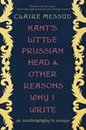 Kant's Little Prussian Head and Other Reasons Why I Write - Claire Messud - 9780393882483