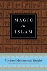 Magic in Islam - Michael Muhammad (Michael Muhammad Knight) Knight - 9780399176708