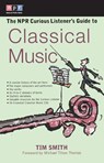 The NPR Curious Listener's Guide to Classical Music - Timothy K. Smith - 9780399527951