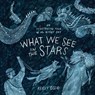 What We See in the Stars: An Illustrated Tour of the Night Sky - Kelsey Oseid - 9780399579530