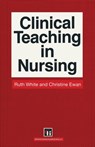 Clinical Teaching in Nursing - Ruth White ; Christine E. Ewan - 9780412327001