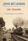 John Betjeman on Trains - Glancey Johnathon - 9780413776129