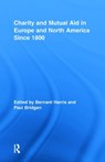 Charity and Mutual Aid in Europe and North America since 1800 - BERNARD (UNIVERSITY OF SOUTHAMPTON,  UK) Harris ; Paul (University of Southampton, UK) Bridgen - 9780415365598