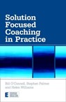 Solution Focused Coaching in Practice - Bill (Focus on Solutions O'Connell ; Stephen (Director Palmer ; Helen (Faculty of Solution Focused Practice Williams - 9780415447072