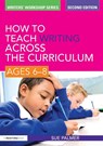 How to Teach Writing Across the Curriculum: Ages 6-8 - Sue (Writer Palmer - 9780415579902