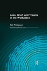 Loss, Grief, and Trauma in the Workplace - Neil Thompson ; Dale Lund - 9780415784948