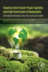 Towards Future Smart Power Systems with High Penetration of Renewables - Marcos (Assistant Professor Tostado-Veliz ; Ahmad (Associate Professor Rezaee Jordehi ; Seyed Amir (Researcher Mansouri - 9780443298714