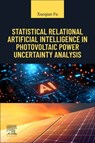 Statistical Relational Artificial Intelligence in Photovoltaic Power Uncertainty Analysis - Xueqian Fu - 9780443340413