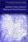 Quantum Theory, Decision Making and Social Dynamics - Tofigh Allahviranloo ; Sovan Samanta ; Prasenjit Mandal ; Rupkumar Mahapatra - 9780443364907