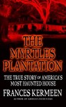 The Myrtles Plantation: The True Story of America's Most Haunted House - Frances Kermeen - 9780446614153