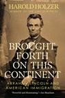 Brought Forth on This Continent: Abraham Lincoln and American Immigration - Harold Holzer - 9780451489012