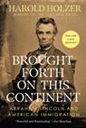 Brought Forth on This Continent: Abraham Lincoln and American Immigration - Harold Holzer - 9780451489036