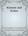 Kimmie and Walter - Christopher B. McMahon ; Sabrina Marie McMahon - 9780463004906