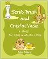 Scrub Brush And Crystal Vase A Funny Story For Kids and Adults - Miley Smiley - 9780463024584