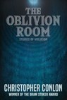 The Oblivion Room: Stories of Violation - Christopher Conlon - 9780463037966
