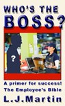 Who's the Boss: A Primer for Success, The Employee's Bible - L. J. Martin - 9780463043646