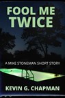 Fool Me Twice (A Mike Stoneman Short Story) - Kevin G. Chapman - 9780463054369