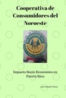 Cooperativa de Consumidores del Noroeste - Luis Antonio Perez - 9780463067932