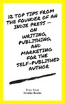 12 Top Tips from the Founder of an Indie Press: on Writing, Publishing, and Marketing for the Self-Published Author - Invoke Books - 9780463075746