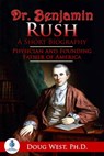 Dr. Benjamin Rush: A Short Biography: Physician and Founding Father of America - Doug West - 9780463089071