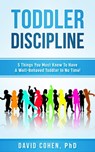Toddler Discipline - 5 Things You Must Know To Have A Well-Behaved Toddler In No Time! - David Cohen - 9780463097359