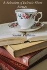 A Selection of Eclectic Short Stories - Susan Williams - 9780463116432
