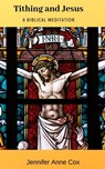 Tithing and Jesus: A Biblical Meditation - Jennifer Anne Cox - 9780463137161