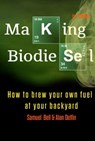 Making Biodiesel: How to Brew Your Own Fuel at Your Backyard - Samuel Bell ; Alan Delfin - 9780463146750