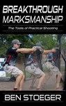 Breakthrough Marksmanship: The Tools of Practical Shooting - Ben Stoeger - 9780463163085