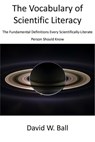 The Vocabulary of Scientific Literacy: The Fundamental Definitions Every Scientifically-Literate Person Should Know - David Ball - 9780463170694