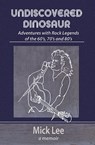 Undiscovered Dinosaur: Adventures with Rock Legends of the 60s, 70s and 80s - Mick Lee - 9780463195468