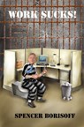Work Sucks!: A Funny View of a Serious Problem - Spencer Borisoff - 9780463225783