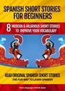 Spanish Short Stories for Beginners: 8 Modern and Hilarious Short Stories to Improve Your Vocabulary - World Language Institute Spain - 9780463272688