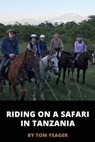 Riding on a Safari in Tanzania - Tom Yeager - 9780463293034