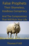 False Prophets: Their Shameless, Insidious Conspiracy - Thomas Hill - 9780463309292