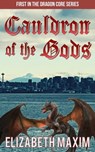 Cauldron of the Gods (Dragon Core, Book 1) - Elizabeth Maxim - 9780463336151