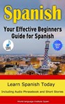 Spanish The Effective Beginners Guide For Spanish Learn Spanish Today - World Language Institute Spain - 9780463342275