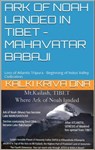 Ark of Noah landed in Tibet - Loss of Atlantis Tripura - Beginning of Indus Valley Civilisation : Mahavatar Babaji - Kalki Kriva DNA - 9780463373040