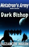 Dark Bishop (Metatron's Army, Book 6) - Elizabeth Maxim - 9780463385760