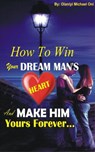 How To Win Your Dream Man's Heart And Make Him Yours Forever... - Olaniyi Michael Oni - 9780463399965