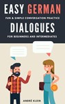 Easy German Dialogues: Fun & Simple Conversation Practice For Beginners And Intermediates - André Klein - 9780463414408