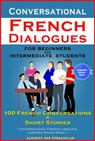 Conversational French Dialogues For Beginners and Intermediate Students 100 French Conversations & Short Stories Conversational French Language Learning Books Book 1 - Academy Der Sprachclub - 9780463430194