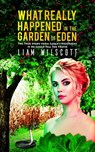 What Really Happened in the Garden of Eden-The True Story from Satan's Viewpoint If He Could Tell the Truth - Liam Wilscott - 9780463461495