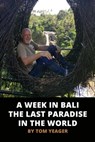 A Week in Bali - The Last Paradise in the World - Tom Yeager - 9780463479360