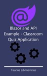 Blazor and API Example: Classroom Quiz Application - Taurius Litvinavicius - 9780463504758