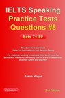 IELTS Speaking Practice Tests Questions #8. Sets 71-80. Based on Real Questions asked in the Academic and General Exams - Jason Hogan - 9780463522813