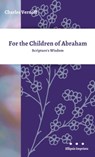 For the Children of Abraham: Scripture's Wisdom - Charles Vernoff - 9780463598030