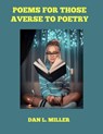 Poems for Those Averse to Poetry - Dan L. Miller - 9780463600139