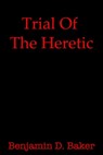 Trial Of The Heretic - Benjamin D. Baker - 9780463612330